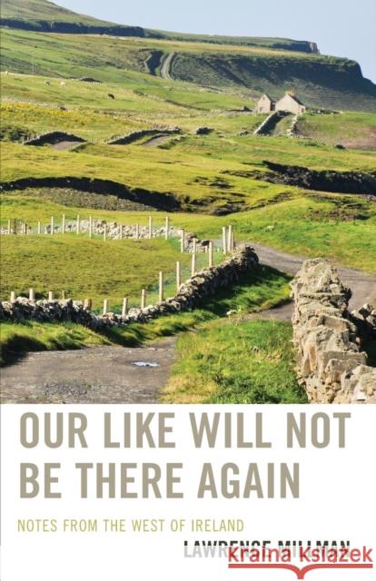 Our Like Will Not Be There Again: Notes from the West of Ireland Millman, Lawrence 9781590775103