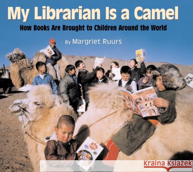 My Librarian Is a Camel: How Books Are Brought to Children Around the World Margriet Ruurs 9781590780930 Boyds Mills Press