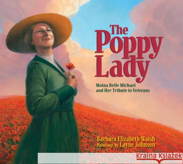 The Poppy Lady: Moina Belle Michael and Her Tribute to Veterans Barbara E. Walsh, Layne Johnson 9781590787540 Astra Publishing House