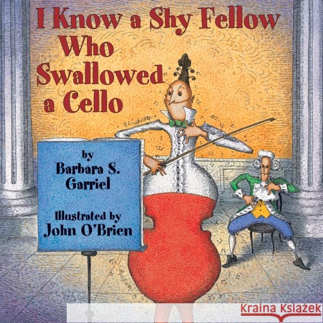 I Know a Shy Fellow Who Swallowed a Cello Barbara S. Garriel, John O'Brien 9781590789469