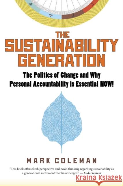 The Sustainability Generation: The Politics of Change & Why Personal Accountability Is Essential Now! Coleman, Mark 9781590792339 Select Books (NY)