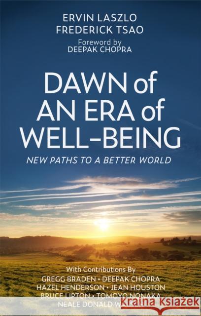 Dawn of an Era of Wellbeing: New Paths to a Better World Ervin Laszlo Deepak Chopra Frederick Tsao 9781590795156 Select Books (NY)
