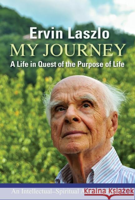 My Journey: A Life in Quest of the Purpose of Life Ervin Laszlo 9781590795187 Select Books (NY)