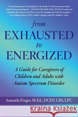 From Exhausted to Energized: The Autism Spectrum Disorder Caregiver's Guide Mandi Freger 9781590795675 Select Books (NY)