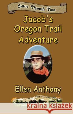 Jacob's Oregon Trail Adventure: Letters Through Time Ellen Anthony 9781590889114 Wings Epress, Incorporated