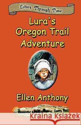 Lura's Oregon Trail Adventure: Letters Through Time Ellen Anthony 9781590889145 Wings Epress, Incorporated