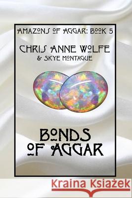 Bonds of Aggar Chris Anne Wolfe Skye Montague 9781590929322