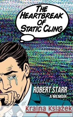 The Heartbreak of Static Cling Robert Starr 9781590929957