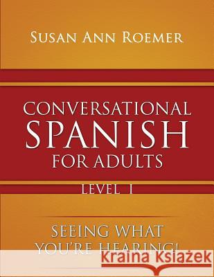 Conversational Spanish For Adults Seeing What You're Hearing! Level I Roemer, Susan Ann 9781590951224 Totalrecall Publications