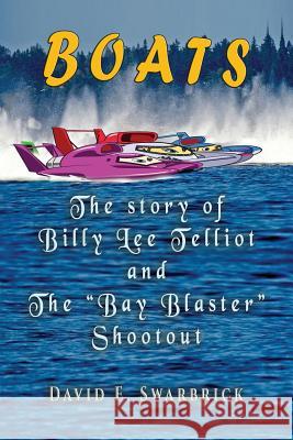 Boats The story of Billy Lee Telliot and the Bay Blaster Shootout Swarbrick, David E. 9781590951347 TotalRecall Press