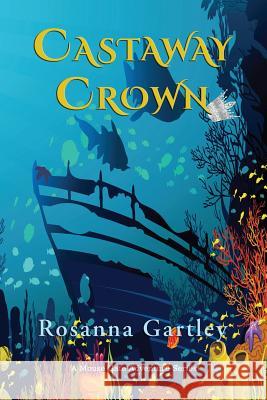 Castaway Crown: (Matthew and Anna's Undersea Adventure) Rosanna Gartley 9781590953532 Totalrecall Publications, Inc.