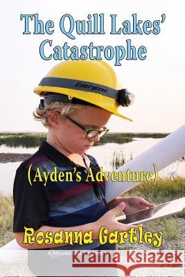 Cleaning Up The Quill Lakes' Catastrophe: (Ayden's Adventure) Rosanna Gartley 9781590953549 Totalrecall Publications, Inc.