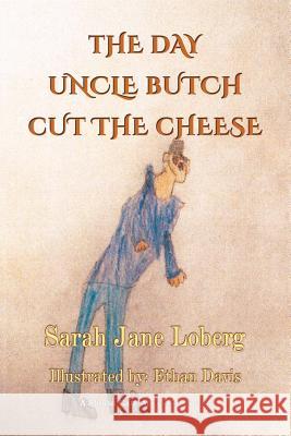 The Day Uncle Butch Cut the Cheese Sarah Jane Loberg 9781590953686 Totalrecall Publications, Inc.