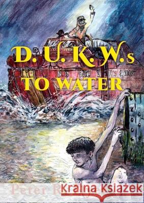 D.U.K.W.s to Water Peter R Dyer 9781590954706