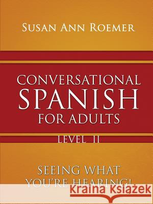 Conversational Spanish For Adults Seeing What You're Hearing! Level II Roemer, Susan Ann 9781590956397 Totalrecall Publications