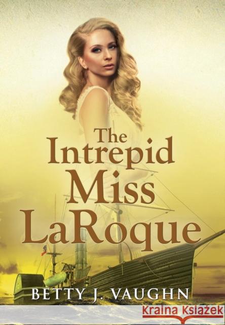 The Intrepid Miss LaRoque Betty J Vaughn 9781590957103