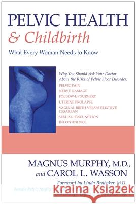Pelvic Health & Childbirth: What Every Woman Needs to Know Magnus Murphy Carol L. Wasson Linda Brubaker 9781591020783