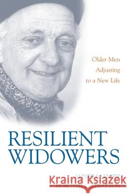 Resilient Widowers: Older Men Adjusting to a New Life Alinde J. Moore Dorothy C. Stratton 9781591020820 Prometheus Books