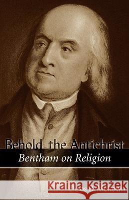 Behold the Antichrist: Bentham on Religion Delos Banning McKown 9781591021162 Prometheus Books