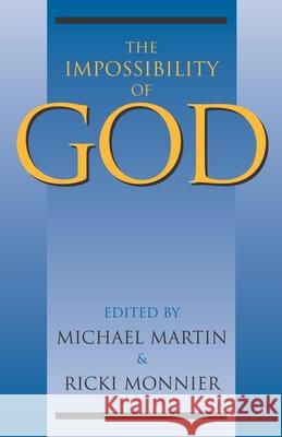 The Impossibility of God Michael Martin Ricki Monnier 9781591021209 Prometheus Books