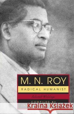 M.N. Roy: Radical Humanist: Selected Writings M. N. Roy Innaiah Narisetti 9781591021414 Prometheus Books