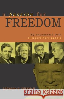 A Passion for Freedom: My Encounters with Extraordinary People Leonard R. Sussman 9781591021421 Prometheus Books