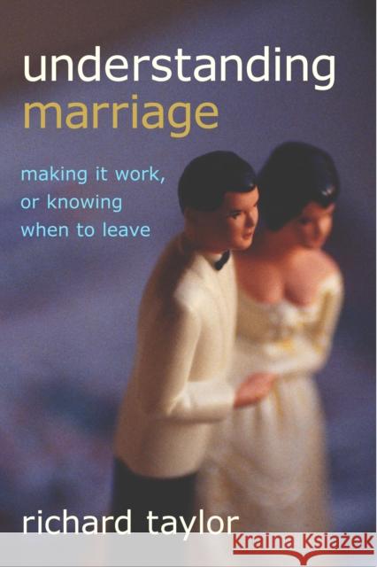 Understanding Marriage: Making It Work, or Knowing When to Leave Richard Taylor 9781591021520 PROMETHEUS BOOKS