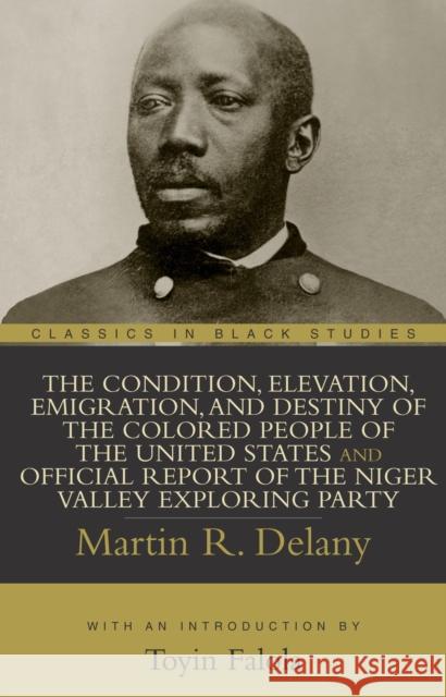The Condition, Elevation, Emigration, and Destiny of the Colored People of the United States and Official Report of the Niger Valley Exploring Party Delany, Martin R. 9781591021599 Humanity Books
