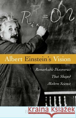 Albert Einstein's Vision: Remarkable Discoveries That Shaped Modern Science Parker, Barry R. 9781591021865 Prometheus Books
