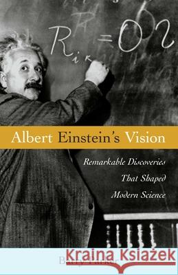 Albert Einstein's Vision: Remarkable Discoveries That Shaped Modern Science Parker, Barry R. 9781591021865