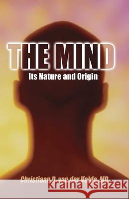 The Mind: Its Nature and Origin Christiaan D. Van Der Velde 9781591021902 Prometheus Books