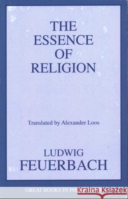 The Essence of Religion Ludwig Feuerbach Alexander Loos 9781591022138 Prometheus Books