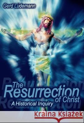 The Resurrection Of Christ: A Historical Inquiry Ludemann, Gerd 9781591022459 Prometheus Books