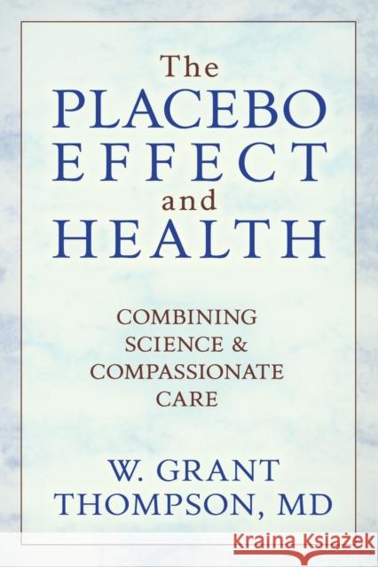 The Placebo Effect And Health: Combining Science & Compassionate Care Thompson, W. Grant 9781591022756 Prometheus Books
