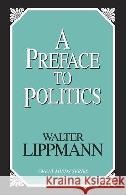 Preface To Politics Lippmann, Walter 9781591022923 Prometheus Books