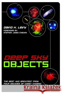 Deep Sky Objects: The Best and Brightest from Four Decades of Comet Chasing Levy, David H. 9781591023616 Prometheus Books