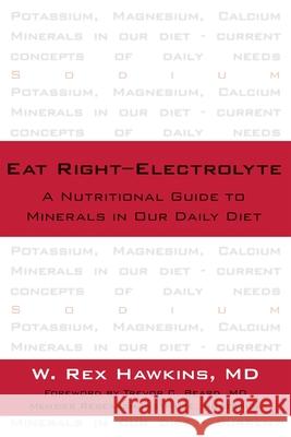Eat Right-Electrolyte: A Nutritional Guide to Minerals in Our Daily Diet W. Rex Hawkins 9781591023647 Prometheus Books