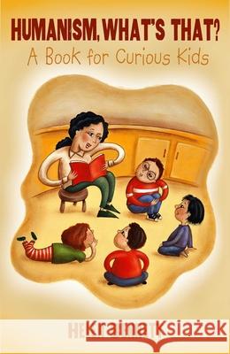 Humanism, What's That?: A Book for Curious Kids Helen Bennett 9781591023876 Prometheus Books