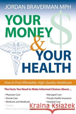 Your Money And Your Health: How to Find Affordable, High Quality Healthcare Braverman, Jordan 9781591023937