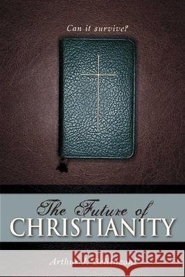 Future of Christianity: Can It Survive Bellinzoni, Arthur J. 9781591024064 Prometheus Books