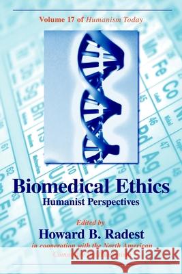 Biomedical Ethics: Humanist Perspectives of Humanism Today Radest, Howard B. 9781591024231 Prometheus Books