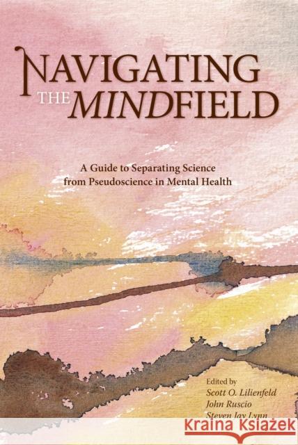 Navigating the Mindfield: A Guide to Separating Science from Pseudoscience in Mental Health Lilienfeld, Scott O. 9781591024675 Prometheus Books