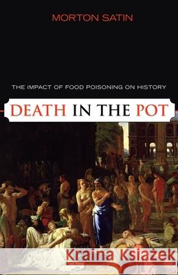 Death in the Pot: The Impact of Food Poisoning on History Satin, Morton 9781591025146 Prometheus Books