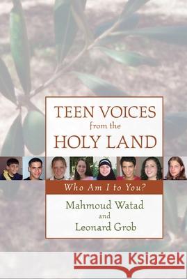 Teen Voices from the Holy Land: Who Am I to You? Mahmoud Watad Leonard Grob 9781591025351 Prometheus Books
