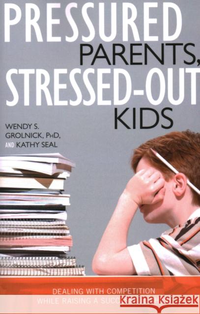 Pressured Parents, Stressed-out Kids: Dealing With Competition While Raising a Successful Child Grolnick, Wendy S. 9781591025665 Prometheus Books