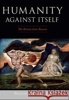 Humanity Against Itself: The Retreat from Reason Benjamin Kovitz 9781591025733