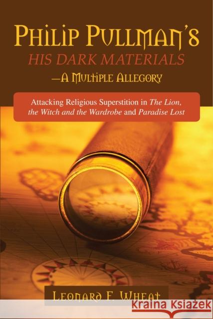 Philp Pullman's His Dark Materials: A Multiple Allegory Wheat, Leonard F. 9781591025894