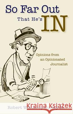 So Far Out That He's in: Opinions from an Opinionated Journalist Curley, Robert Winthrop 9781591025931