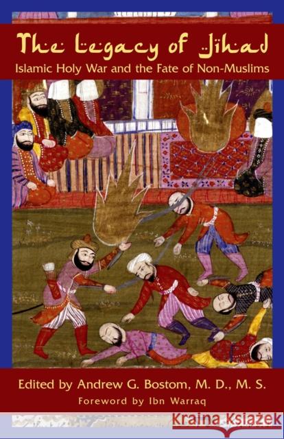 The Legacy of Jihad: Islamic Holy War and the Fate of Non-Muslims Bostom, Andrew G. 9781591026020 Prometheus Books