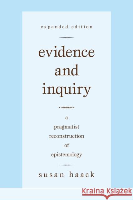 Evidence and Inquiry: A Pragmatist Reconstruction of Epistemology Haack, Susan 9781591026891